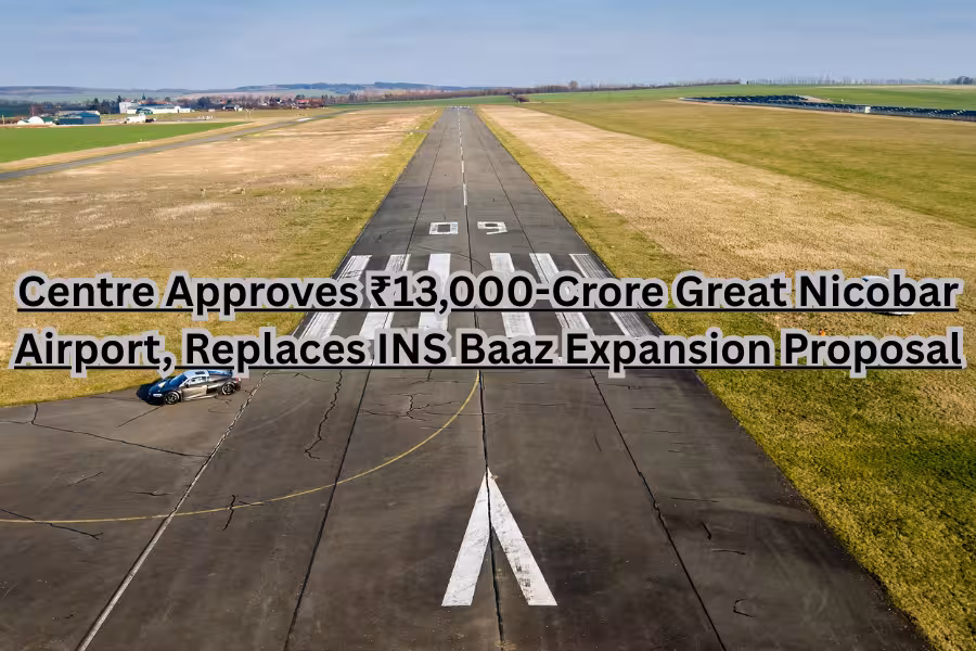 Govt Clears ₹13,000-Crore Great Nicobar Airport, Drops INS Baaz Expansion Plan